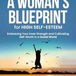 Discover the Transformative Power of Self-Love: RISE AND SHINE: A WOMAN’S BLUEPRINT FOR HIGH SELF-ESTEEM: EMBRACING YOUR INNER STRENGTH AND CULTIVATING SELF-WORTH IN A SOCIAL WORLD