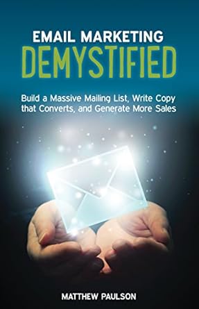 Unlock the Secrets to Successful Campaigns: A Comprehensive Review of ‘Email Marketing Demystified: Build a Massive Mailing List, Write Copy that Converts and Generate More Sales’ (Internet Business Series)