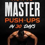 Discover the Ultimate Guide to Strength: A Comprehensive Review of The Home Workout Plan: How to Master Push-Ups in 30 Days (Fitness Short Reads Book 1)