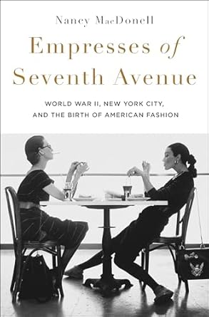 Discover the Rise of American Fashion in ‘Empresses of Seventh Avenue: World War II, New York City, and the Birth of American Fashion’ – A Captivating Review