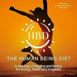 Discover the Secrets to Energy and Longevity: A Comprehensive Review of The Human Being Diet: A New Way of Feasting and Fasting for Energy, Health and Longevity