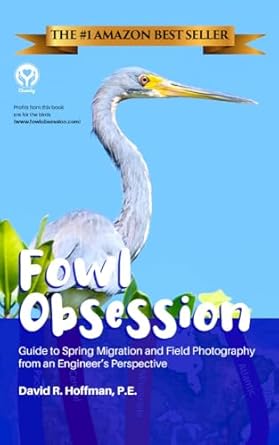 Discover the Beauty of Birdwatching: A Comprehensive Review of ‘Fowl Obsession: Guide to Spring Migration and Field Photography from an Engineer’s Perspective’