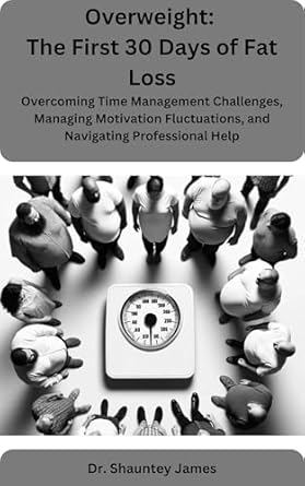 Unlock Your Weight Loss Journey: A Comprehensive Review of ‘Overweight: The First 30 Days of Fat Loss – Overcoming Time Management Challenges, Managing Motivation Fluctuations, and Navigating Professional Help’