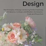 Discover the Secrets of Floral Artistry: A Comprehensive Review of ‘Principles of Design – Floristry: The Principles of Design: Achieving Perfect Harmony with Balance, Contrast, and Rhythm, Dominance, Scale and Proportion’ Discover the Secrets of Floral Artistry: A Comprehensive Review of ‘Principles of Design – Floristry: The Principles of Design: Achieving Perfect Harmony with Balance, Contrast, and Rhythm, Dominance, Scale and Proportion’