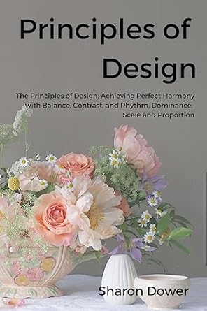Discover the Secrets of Floral Artistry: A Comprehensive Review of ‘Principles of Design – Floristry: The Principles of Design: Achieving Perfect Harmony with Balance, Contrast, and Rhythm, Dominance, Scale and Proportion’