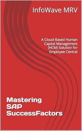 Unlocking HR Excellence: A Comprehensive Review of ‘Mastering SAP SuccessFactors: A Cloud-Based Human Capital Management (HCM) Solution for Employee Central’