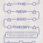 Transform Your Mind: A Comprehensive Review of The New Ego Theory: Evolving Consciousness Through the Divine Operating System – A Practical Framework for Reprogramming Reality and Realizing Soul Potential