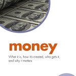 Unveiling Economic Secrets: A Comprehensive Review of ‘Money: What It Is, How It’s Created, Who Gets It, and Why It Matters (Economics in the Real World)’