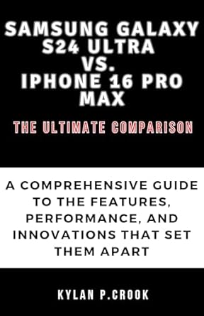 Unbiased Expert Review: Samsung Galaxy S24 Ultra vs. iPhone 16 Pro Max – The Ultimate Comparison: A Comprehensive Guide to the Features, Performance, and Innovations That Set Them Apart