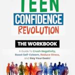 Unlock Your Potential with This Must-Read: Teen Confidence Revolution THE WORKBOOK: A Guide to Crush Negativity, Boost Self-Esteem, Reduce Stress, and Slay Your Goals!