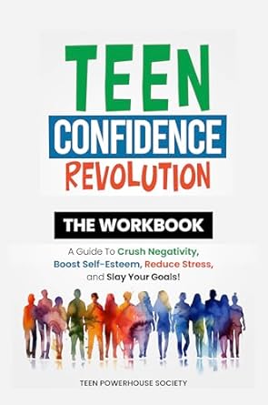 Unlock Your Potential with This Must-Read: Teen Confidence Revolution THE WORKBOOK: A Guide to Crush Negativity, Boost Self-Esteem, Reduce Stress, and Slay Your Goals!
