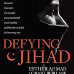 An Unforgettable Tale of Transformation: Defying Jihad: The Dramatic True Story of a Woman Who Volunteered to Kill Infidels–and Then Faced Death for Becoming One