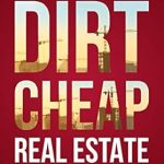 Unlocking Wealth: A Comprehensive Review of ‘Dirt Cheap Real Estate: The Ultimate 5 Step System for a Broke Beginner to get INSANE ROI by Flipping and Investing in Vacant Land – Build Your Passive Income with No Money Down’