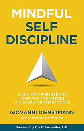 Transform Your Life Today: A Comprehensive Review of ‘Mindful Self-Discipline: Living with Purpose and Achieving Your Goals in a World of Distractions’
