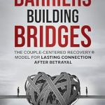 Transform Your Relationship: A Must-Read Review of ‘Breaking Barriers, Building Bridges: The Couple-Centered Recovery® Model for Lasting Connection After Betrayal’