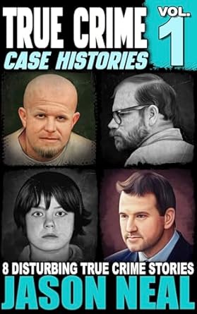 Unveiling the Dark Secrets: A Review of True Crime Case Histories – Volume 1: 8 Disturbing True Crime Stories (True Crime Collection)
