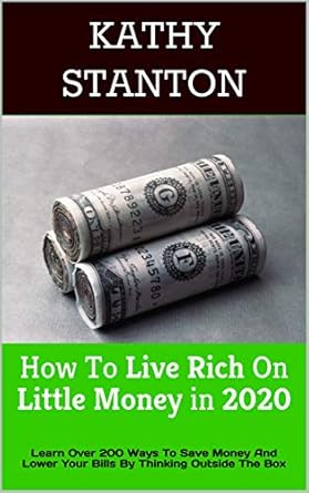 Discover the Secrets to Financial Freedom: A Comprehensive Review of ‘How To Live Rich On Little Money in 2020: Learn Over 200 Ways To Save Money And Lower Your Bills By Thinking Outside The Box’