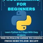 Transform Your Coding Journey: A Comprehensive Review of ‘PYTHON PROGRAMMING FOR BEGINNERS: Learn Python in 7 Days with Easy Projects – The Ultimate Guide to Coding from Zero to Job-Ready Skills!’ Transform Your Coding Journey: A Comprehensive Review of ‘PYTHON PROGRAMMING FOR BEGINNERS: Learn Python in 7 Days with Easy Projects – The Ultimate Guide to Coding from Zero to Job-Ready Skills!’