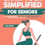 Transform Your Health with This Must-Read: Chair Yoga Simplified for Seniors: Easy-to-Follow Routines for Lasting Health, Strength, Flexibility, Weight Loss and Mindful Living in 10 Minutes a Day | with 28-Day Challenge