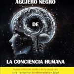 Transform Your Life: A Deep Dive into ‘El síndrome del agujero negro de la conciencia humana: el punto crítico del análisis de la Causa raiz para transformar la enfermedad en salud y la frustración en una vida exitosa (Spanish Edition)’