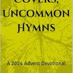 Transform Your Advent Journey: A Review of Sacred Covers, Uncommon Hymns: A 2024 Advent Devotional