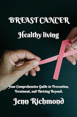 Discover Life-Saving Insights in This Must-Read Review: BREAST CANCER: Healthy Living: Your Comprehensive Guide to Prevention, Treatment, and Thriving Beyond