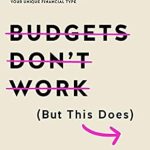 Unlock Financial Freedom: A Comprehensive Review of ‘Budgets Don’t Work (But This Does): Drop the One-Size Fits All Approach to Money and Discover the Power of Understanding Your Unique Financial Type’