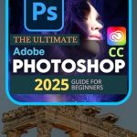 Unlock Your Creative Potential: A Comprehensive Review of The Ultimate Adobe Photoshop CC 2025 Guide For Beginners: Master Photoshop from Basics to Pro Techniques in Adobe CC 2025 Unlock Your Creative Potential: A Comprehensive Review of The Ultimate Adobe Photoshop CC 2025 Guide For Beginners: Master Photoshop from Basics to Pro Techniques in Adobe CC 2025