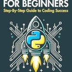 Unleash Your Coding Potential: A Comprehensive Review of ‘Python Mastery for Beginners: Step-by-Step Guide to Coding Success’ – Master Python Programming from Scratch with Real-World Projects, Hands-On Coding, and Clear Explanations for Complete Beginners Unleash Your Coding Potential: A Comprehensive Review of ‘Python Mastery for Beginners: Step-by-Step Guide to Coding Success’ – Master Python Programming from Scratch with Real-World Projects, Hands-On Coding, and Clear Explanations for Complete Beginners