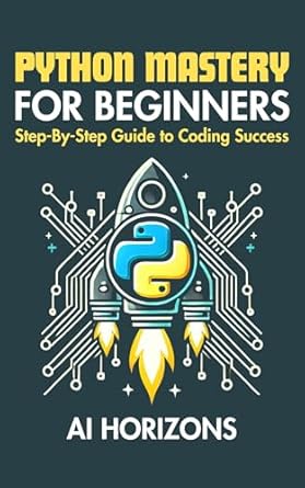 Unleash Your Coding Potential: A Comprehensive Review of ‘Python Mastery for Beginners: Step-by-Step Guide to Coding Success’ – Master Python Programming from Scratch with Real-World Projects, Hands-On Coding, and Clear Explanations for Complete Beginners