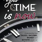 Unlock Your Financial Future: A Comprehensive Review of ‘Your T.I.M.E. is Now: Understanding How Taxes, Income, Money and Estate Issues Can Affect Retirement’