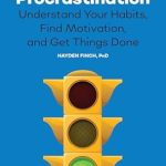 Transform Your Productivity: A Deep Dive into The Psychology of Procrastination: Understand Your Habits, Find Motivation, and Get Things Done