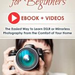 Unlock Your Photography Potential: A Comprehensive Review of ‘Photography for Beginners (E-book Plus Videos): The Fastest Way to Learn DSLR or Mirrorless Camera Photography From the Comfort of Your Home’