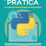 Unleash Your Coding Potential: A Comprehensive Review of ‘Python in Pratica: 110+ Esercizi per Imparare a Programmare – Percorsi Guidati per Sviluppare le Tue Competenze in Python (PERCORSO COMPLETO ALLA PROGRAMMAZIONE Vol. 3)’