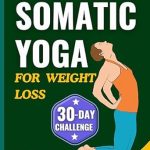 Transform Your Body and Mind: A Comprehensive Review of SOMATIC YOGA FOR WEIGHT LOSS: A Beginner’s Guide to Gentle Movement, Stress Reduction, and Increased Flexibility & Mindfulness with a 30-Day Illustrated Exercise Plan (Somatic Yoga Series Book 1)