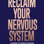 Transform Your Life: A Comprehensive Review of ‘Reclaim Your Nervous System: A Guide to Positive Change, Mental Wellness, and Post-Traumatic Growth’