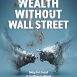 Discover Financial Freedom: A Comprehensive Review of ‘Wealth Without Wall Street: Taking Back Control of Your Money in a Rigged Financial System’