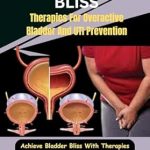 Discover the Secrets to Urinary Health: A Comprehensive Review of ‘Bladder Bliss: Therapies For Overactive Bladder And UTI Prevention’