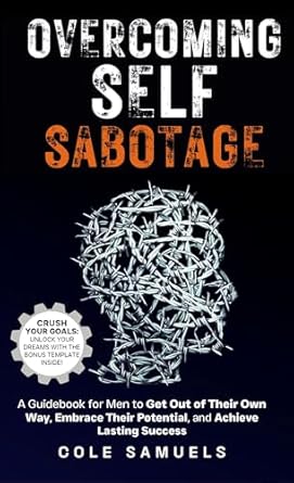 Transform Your Life: A Must-Read Review of ‘Overcoming Self Sabotage: A Guidebook for Men to Get Out of Their Own Way, Embrace Their Potential, and Achieve Lasting Success (Victory Over Self: Mastering the Art of Personal Growth)’