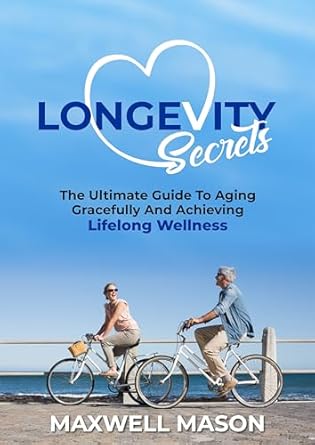 Discover the Hidden Gems in Longevity Secrets: The Ultimate Guide to Aging Gracefully and Achieving Lifelong Wellness