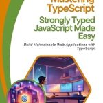 Discover the Power of Type Safety: A Comprehensive Review of ‘Mastering TypeScript: Strongly Typed JavaScript Made Easy – Build Maintainable Web Applications with TypeScript’