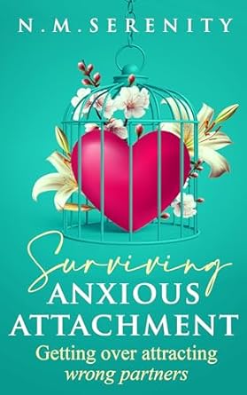 Transform Your Relationships: A Comprehensive Review of ‘Surviving Anxious Attachment: Getting Over Attracting the Wrong Partners’