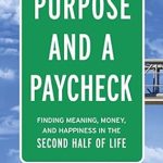 Discover Your True Potential: A Comprehensive Review of ‘Purpose and a Paycheck: Finding Meaning, Money, and Happiness in the Second Half of Life’ Discover Your True Potential: A Comprehensive Review of ‘Purpose and a Paycheck: Finding Meaning, Money, and Happiness in the Second Half of Life’