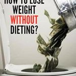 Discover the Secrets to Effortless Weight Loss: A Review of ‘How to Lose Weight Without Dieting?: Information That Will Destroy the Fitness Industry’