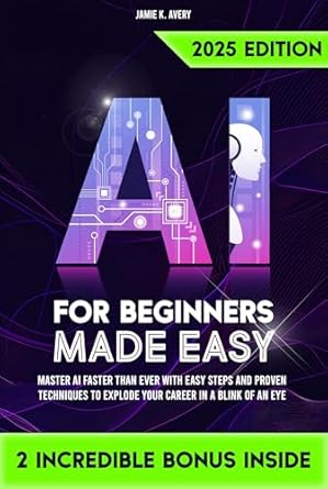 Unlock Your AI Potential: A Comprehensive Review of ‘AI for Beginners Made Easy: Master AI Faster Than Ever with Easy Steps and Proven Techniques to Explode Your Career in a Blink of an Eye’