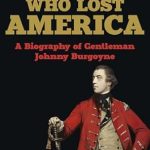 Unveiling the Tragic Hero: A Compelling Review of The Man Who Lost America: A Biography of Gentleman Johnny Burgoyne (Heroes and Villains from American History)