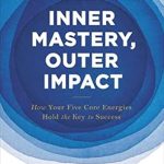 Transform Your Life: A Comprehensive Review of Inner Mastery, Outer Impact: How Your Five Core Energies Hold the Key to Success