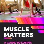 Transform Your Body: A Comprehensive Review of Muscle Matters: A Guide to Losing Fat While Keeping Strength