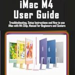 Essential Review: 2024 iMac M4 User Guide – Troubleshooting, Setup Instructions, and How to Use iMac with M4 Chip, Manual for Beginners and Seniors Essential Review: 2024 iMac M4 User Guide – Troubleshooting, Setup Instructions, and How to Use iMac with M4 Chip, Manual for Beginners and Seniors
