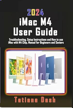 Essential Review: 2024 iMac M4 User Guide – Troubleshooting, Setup Instructions, and How to Use iMac with M4 Chip, Manual for Beginners and Seniors